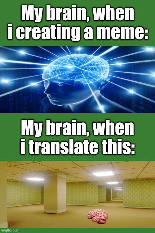 Sorry about this. My english doesn't exist | My brain, when i creating a meme:; My brain, when i translate this: | image tagged in brain,google translate | made w/ Imgflip meme maker