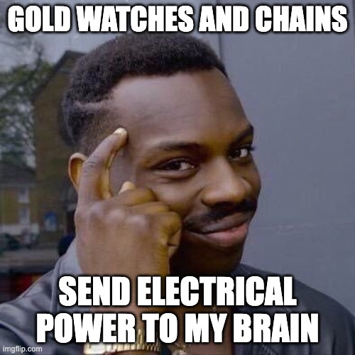 Gold Thinking | GOLD WATCHES AND CHAINS; SEND ELECTRICAL POWER TO MY BRAIN | image tagged in thinking black guy,gold,watch,necklace,movie,show | made w/ Imgflip meme maker