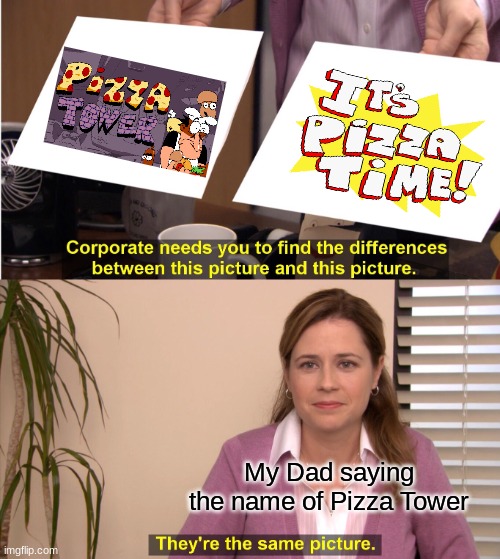 They're The Same Picture Meme | My Dad saying the name of Pizza Tower | image tagged in memes,they're the same picture,dad,pizza tower | made w/ Imgflip meme maker