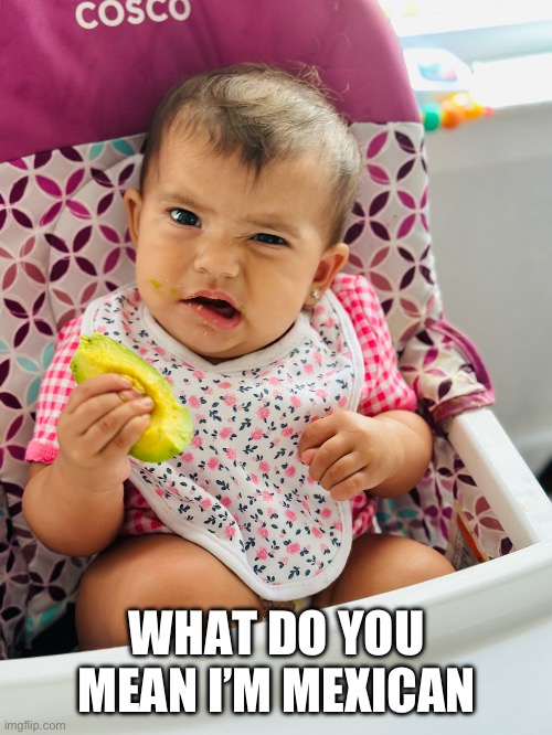 WHAT DO YOU MEAN I’M MEXICAN | image tagged in babies | made w/ Imgflip meme maker