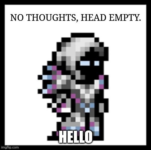 No thoughts, head empty | HELLO | image tagged in no thoughts head empty | made w/ Imgflip meme maker