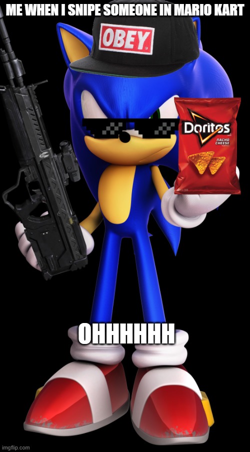 MLG Sonic | ME WHEN I SNIPE SOMEONE IN MARIO KART; OHHHHHH | image tagged in mlg sonic | made w/ Imgflip meme maker