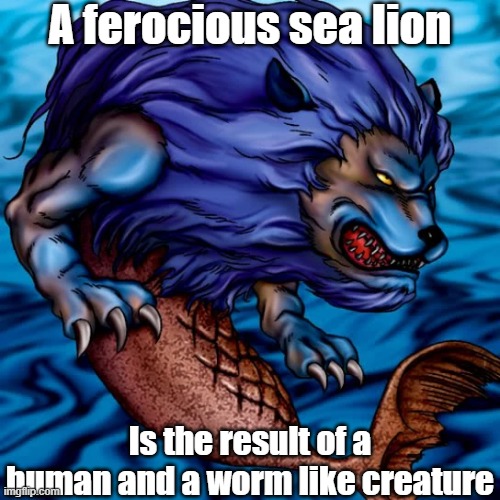 Misleading monster 9 | A ferocious sea lion; Is the result of a human and a worm like creature | image tagged in yugioh | made w/ Imgflip meme maker