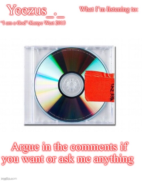 Yeezus | Argue in the comments if you want or ask me anything | image tagged in yeezus | made w/ Imgflip meme maker