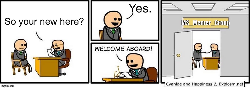 Job Interview | So your new here? Yes. MS_Memer_Group | image tagged in job interview | made w/ Imgflip meme maker