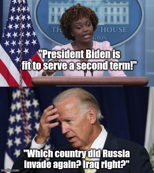 Biden's mental competence is one area where NO amount of censorship will save him. But Dems will try... | "President Biden is fit to serve a second term!"; "Which country did Russia invade again? Iraq right?" | image tagged in karine jean pierre,joe biden worries,dementia,old,unfit,liberal logic | made w/ Imgflip meme maker