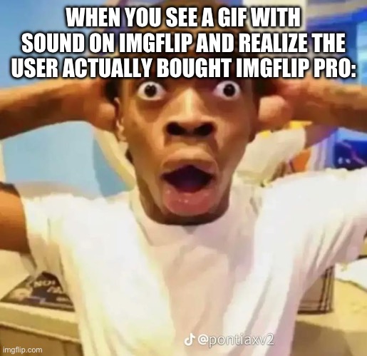 WOAHHHHHHGGG | WHEN YOU SEE A GIF WITH SOUND ON IMGFLIP AND REALIZE THE USER ACTUALLY BOUGHT IMGFLIP PRO: | image tagged in shocked black guy | made w/ Imgflip meme maker