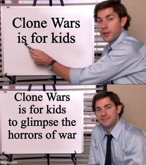 Change my mind | Clone Wars is for kids; Clone Wars is for kids to glimpse the horrors of war | image tagged in jim halpert explains,clone wars,memes | made w/ Imgflip meme maker