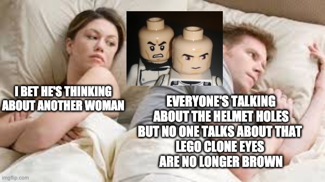 Speaking of accuracy | EVERYONE'S TALKING ABOUT THE HELMET HOLES
BUT NO ONE TALKS ABOUT THAT 
LEGO CLONE EYES 
ARE NO LONGER BROWN; I BET HE'S THINKING ABOUT ANOTHER WOMAN | image tagged in i bet he's thinking about another woman,lego,clone trooper,memes | made w/ Imgflip meme maker