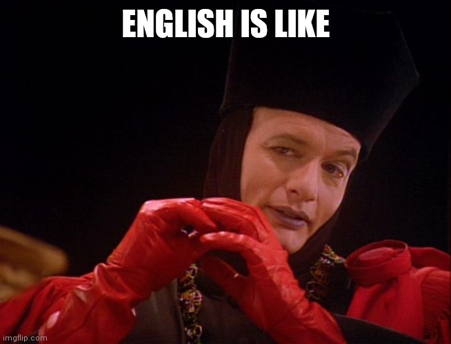 Star Trek Q John Delancie  | ENGLISH IS LIKE | image tagged in star trek q john delancie | made w/ Imgflip meme maker