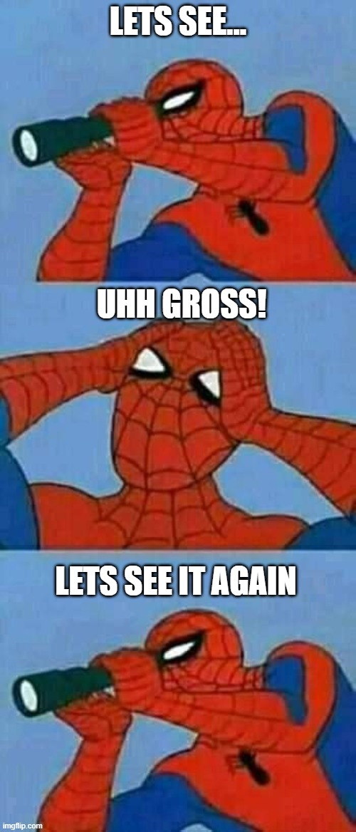 Spiderman binoculars disgusting | LETS SEE... UHH GROSS! LETS SEE IT AGAIN | image tagged in spiderman binoculars | made w/ Imgflip meme maker