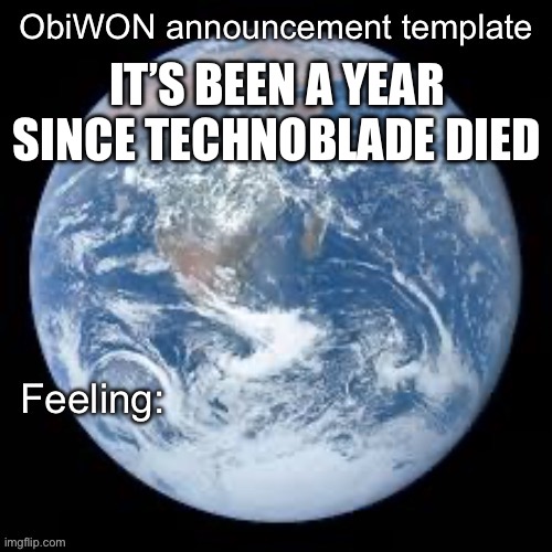ObiWON announcement template | IT’S BEEN A YEAR SINCE TECHNOBLADE DIED | image tagged in obiwon announcement template | made w/ Imgflip meme maker