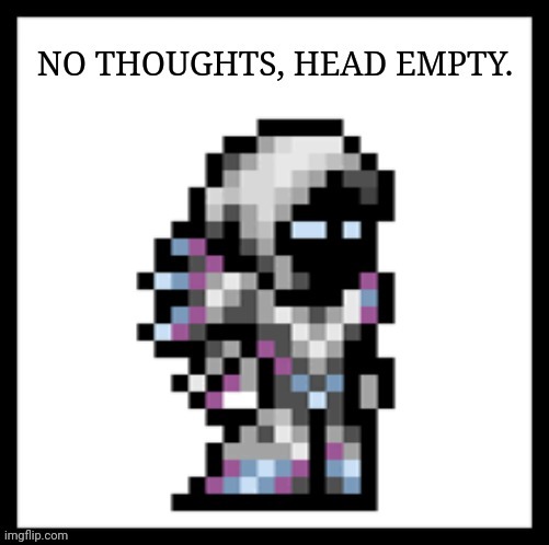 No thoughts, head empty | image tagged in no thoughts head empty | made w/ Imgflip meme maker