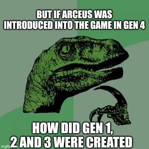 Good question | BUT IF ARCEUS WAS INTRODUCED INTO THE GAME IN GEN 4; HOW DID GEN 1, 2 AND 3 WERE CREATED | image tagged in memes,philosoraptor,pokemon,thinking,good question | made w/ Imgflip meme maker