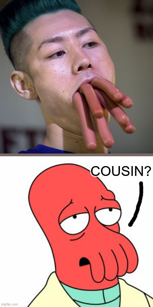 Cousin? | COUSIN? | image tagged in hot dogs weiners in mouth,futurama zoidberg,cousin,they're the same picture,funny,oh wow are you actually reading these tags | made w/ Imgflip meme maker