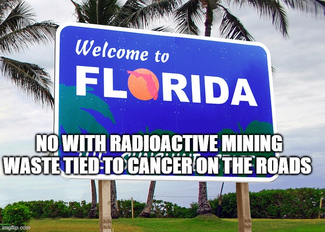 the hate state, book burnings, dont say gay, outsmarted by a mouse | NO WITH RADIOACTIVE MINING WASTE TIED TO CANCER ON THE ROADS | image tagged in florida | made w/ Imgflip meme maker