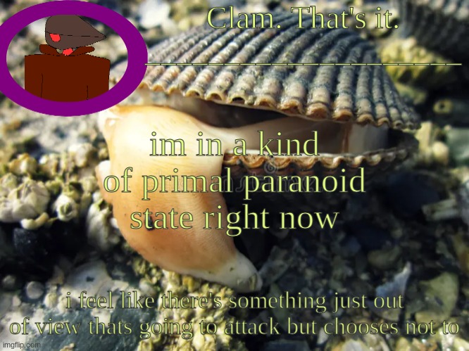 and please, for the love of god, no schizophrenia jokes | im in a kind of primal paranoid state right now; i feel like there's something just out of view thats going to attack but chooses not to | made w/ Imgflip meme maker