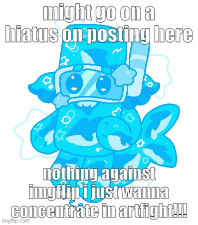 nows your chance to get an [exclusive piece of art] from me! | might go on a hiatus on posting here; nothing against imgflip i just wanna concentrate in artfight!!! | made w/ Imgflip meme maker