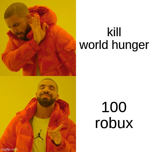 roblox noob ruins world | kill world hunger; 100 robux | image tagged in memes,drake hotline bling | made w/ Imgflip meme maker