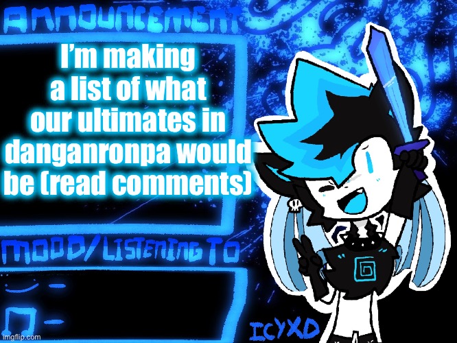 Give suggestions if you want! | I’m making a list of what our ultimates in danganronpa would be (read comments) | image tagged in icyxd official announcement template | made w/ Imgflip meme maker