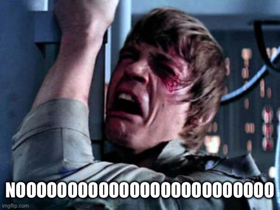 Luke Skywalker Noooo | NOOOOOOOOOOOOOOOOOOOOOOOOO | image tagged in luke skywalker noooo | made w/ Imgflip meme maker