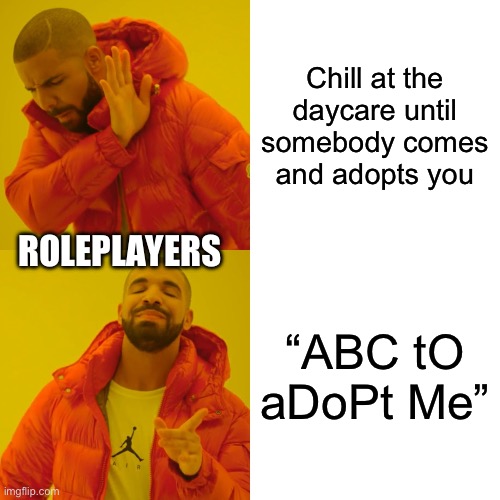 Brookhaven: | Chill at the daycare until somebody comes and adopts you; ROLEPLAYERS; “ABC tO aDoPt Me” | image tagged in memes,drake hotline bling,roblox,abc | made w/ Imgflip meme maker