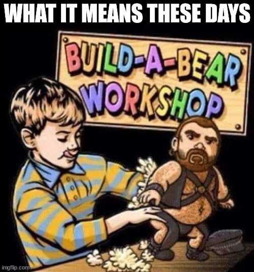 WHAT IT MEANS THESE DAYS | image tagged in bear | made w/ Imgflip meme maker