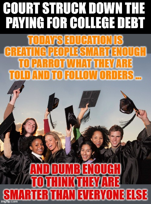 No debt repayment for college loans | COURT STRUCK DOWN THE 
PAYING FOR COLLEGE DEBT | image tagged in political meme | made w/ Imgflip meme maker