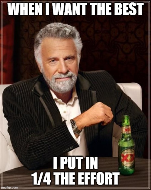 Harvard Admissions | WHEN I WANT THE BEST; I PUT IN 1/4 THE EFFORT | image tagged in memes,the most interesting man in the world,harvard,scotus | made w/ Imgflip meme maker