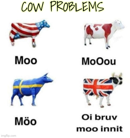 British cows | COW PROBLEMS | image tagged in no,this is not okie dokie,british,cow | made w/ Imgflip meme maker
