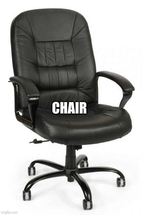 office chair | CHAIR | image tagged in office chair | made w/ Imgflip meme maker