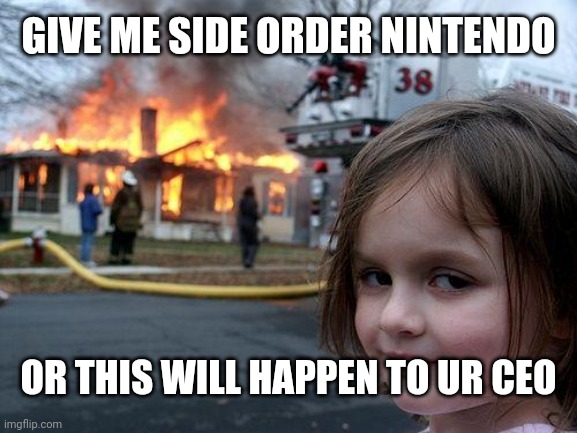 Daily splat mem (sry i lost my phone) | GIVE ME SIDE ORDER NINTENDO; OR THIS WILL HAPPEN TO UR CEO | image tagged in memes,disaster girl,splatoon | made w/ Imgflip meme maker