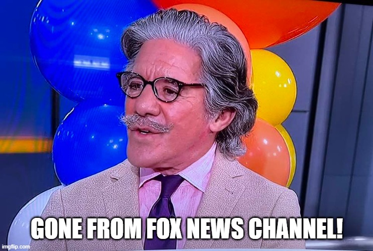 Geraldo | GONE FROM FOX NEWS CHANNEL! | made w/ Imgflip meme maker