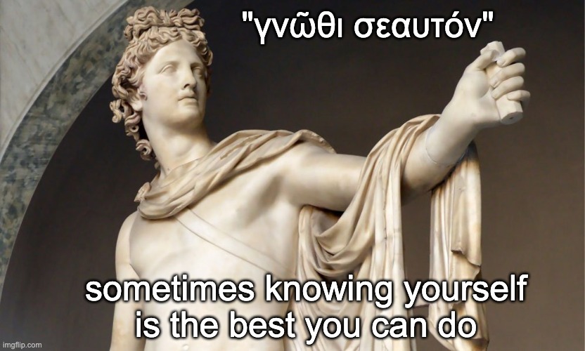 Apollo Greek | "γνῶθι σεαυτόν" sometimes knowing yourself
is the best you can do | image tagged in apollo greek | made w/ Imgflip meme maker