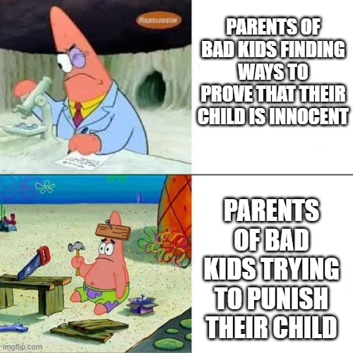 free Yusheng | PARENTS OF BAD KIDS FINDING WAYS TO PROVE THAT THEIR CHILD IS INNOCENT; PARENTS OF BAD KIDS TRYING TO PUNISH THEIR CHILD | image tagged in patrick dumb and smart | made w/ Imgflip meme maker