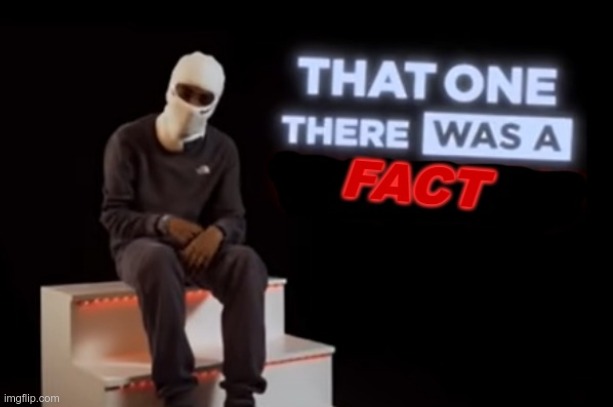 that one there was a fact | image tagged in that one there was a fact | made w/ Imgflip meme maker