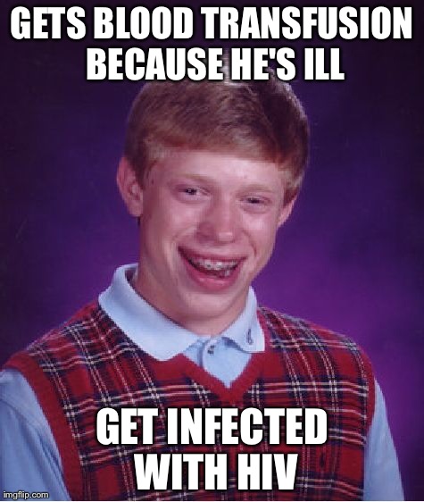 Bad Luck Brian Meme | GETS BLOOD TRANSFUSION BECAUSE HE'S ILL GET INFECTED WITH HIV | image tagged in memes,bad luck brian | made w/ Imgflip meme maker