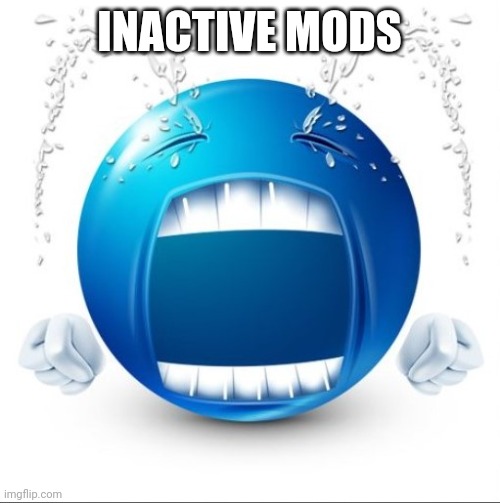 Crying Blue guy | INACTIVE MODS | image tagged in crying blue guy | made w/ Imgflip meme maker