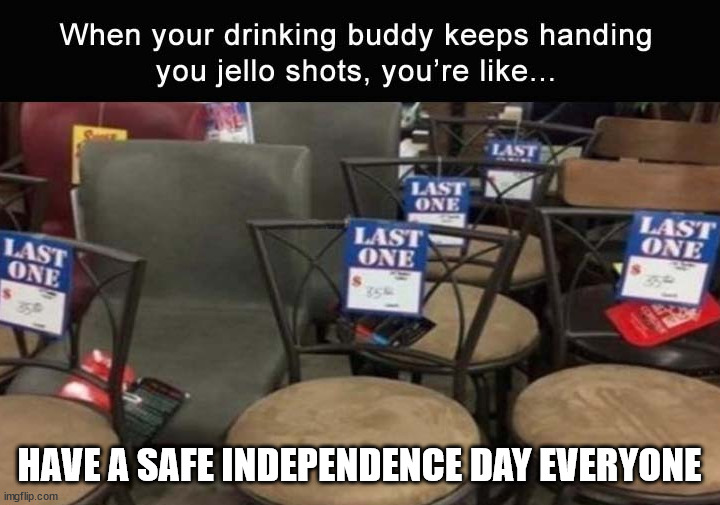 HAVE A SAFE INDEPENDENCE DAY EVERYONE | made w/ Imgflip meme maker