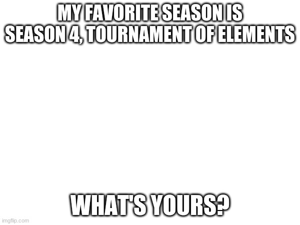 Ninja-GO! | MY FAVORITE SEASON IS SEASON 4, TOURNAMENT OF ELEMENTS; WHAT'S YOURS? | made w/ Imgflip meme maker