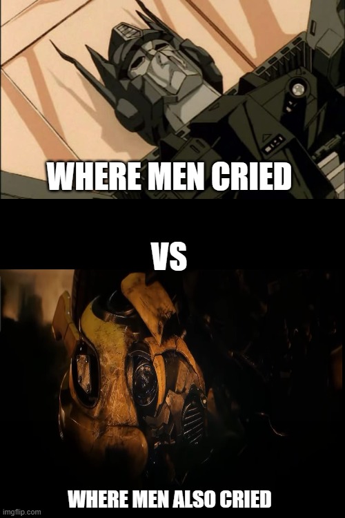 a random ass meme | WHERE MEN CRIED; VS; WHERE MEN ALSO CRIED | image tagged in transformers | made w/ Imgflip meme maker