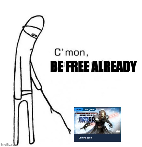 Free Force Unleashed | BE FREE ALREADY | image tagged in cmon do something,force unleashed,prime gaming | made w/ Imgflip meme maker