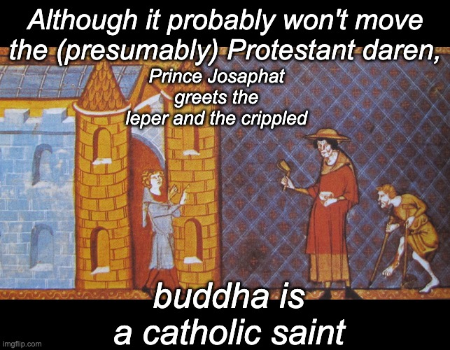 Although it probably won't move the (presumably) Protestant daren, buddha is
a catholic saint Prince Josaphat greets the leper and the cripp | made w/ Imgflip meme maker