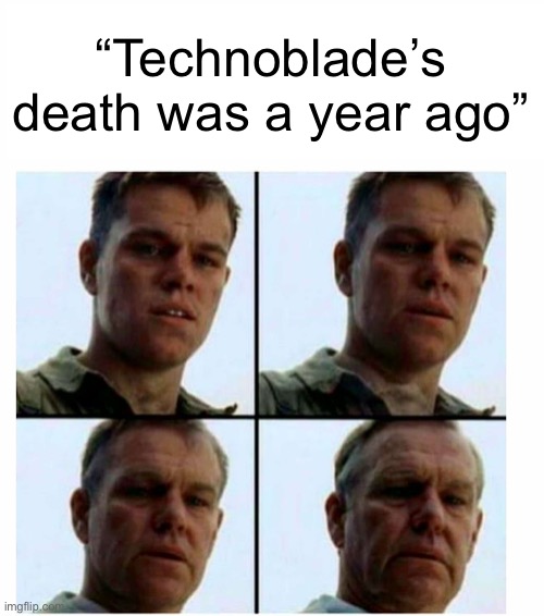 We will always remember him o7 | “Technoblade’s death was a year ago” | image tagged in matt damon gets older,memes,funny,minecraft,technoblade | made w/ Imgflip meme maker