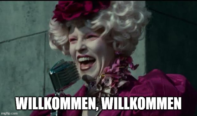 Willkommen, Willkommen | WILLKOMMEN, WILLKOMMEN | image tagged in happy hunger games | made w/ Imgflip meme maker