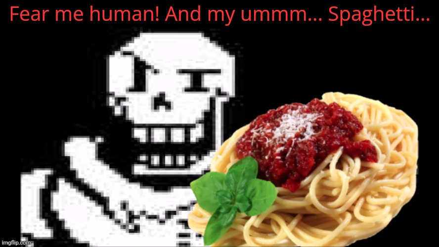 Papyrus Spaghetti | Fear me human! And my ummm... Spaghetti... | image tagged in papyrus spaghetti | made w/ Imgflip meme maker