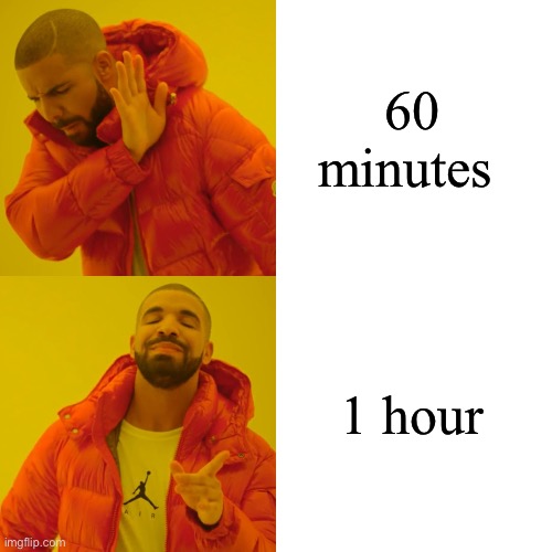 Time be like | 60 minutes; 1 hour | image tagged in memes,drake hotline bling | made w/ Imgflip meme maker