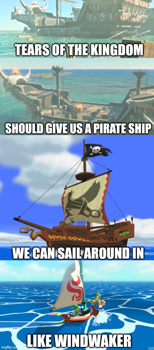 MAYBE THE DLC WILL GIVE US ONE | TEARS OF THE KINGDOM; SHOULD GIVE US A PIRATE SHIP; WE CAN SAIL AROUND IN; LIKE WINDWAKER | image tagged in the legend of zelda breath of the wild,tears of the kingdom,pirates,pirate ship | made w/ Imgflip meme maker