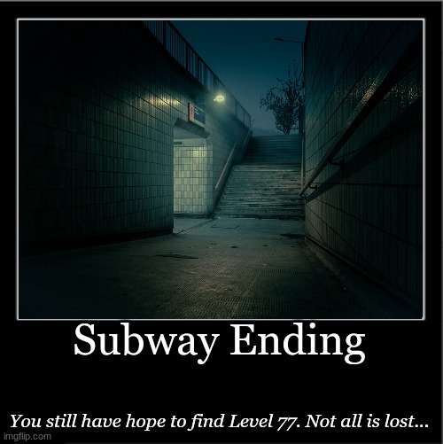 Subway Ending; You still have hope to find Level 77. Not all is lost... | made w/ Imgflip meme maker