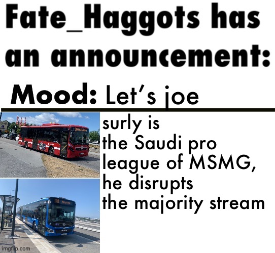 Fate_Haggots announcement template 3 | Let’s joe; surly is the Saudi pro league of MSMG, he disrupts the majority of the stream | image tagged in fate_haggots announcement template 3 | made w/ Imgflip meme maker